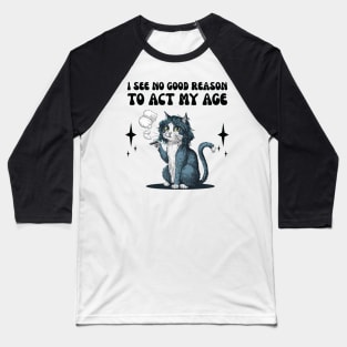 i see no good reason to act my age - funny cat smoking Baseball T-Shirt